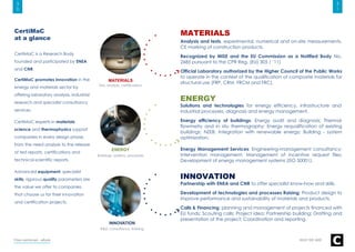 CertiMaC is a Research Body
founded and participated by ENEA
and CNR.
CertiMaC promotes innovation in the
energy and materials sector by
offering laboratory analysis, industrial
research and specialist consultancy
services.
CertiMaC experts in materials
science and thermophysics support
companies in every design phase,
from the need analysis to the release
of test reports, certifications and
technical-scientific reports.
Advanced equipment, specialist
skills, rigorous quality parameters are
the value we offer to companies
that choose us for their innovation
and certification projects.
CertiMaC
at a glance
MATERIALS
Test, analysis, certifications
ENERGY
Buildings, systems, processes
INNOVATION
R&D, consultancy, training
WHO WE ARE
3
1
3
0
Analysis and tests, experimental, numerical and on-site measurements,
CE marking of construction products.
Recognized by MISE and the EU Commission as a Notified Body No.
2685 pursuant to the CPR Reg. (EU) 305 / ’11)
Official Laboratory authorized by the Higher Council of the Public Works
to operate in the context of the qualification of composite materials for
structural use (FRP, CRM, FRCM and FRC).
Solutions and technologies for energy efficiency, infrastructure and
industrial processes, diagnosis and energy management.
Energy efficiency of buildings: Energy audit and diagnosis; Thermal
flowmetry and in situ thermography; Energy requalification of existing
buildings; NZEB; Integration with renewable energy; Building - system
optimization.
Energy Management Services: Engineering-management consultancy;
Intervention management; Management of incentive request files;
Development of energy management systems (ISO 50001).
Partnership with ENEA and CNR to offer specialist know-how and skills.
Development of technologies and processes Raising; Product design to
improve performance and sustainability of materials and products.
Calls & Financing: planning and management of projects financed with
EU funds; Scouting calls; Project idea; Partnership building; Drafting and
presentation of the project; Coordination and reporting.
MATERIALS
ENERGY
INNOVATION
Fiber-reinforced - eBook
 