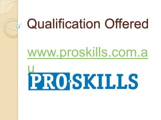 Qualification Offered

www.proskills.com.a
u
 