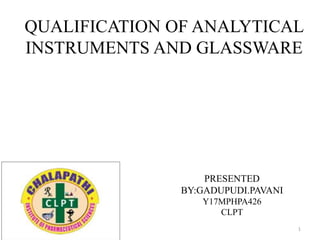 QUALIFICATION OF ANALYTICAL
INSTRUMENTS AND GLASSWARE
PRESENTED
BY:GADUPUDI.PAVANI
Y17MPHPA426
CLPT
1
 