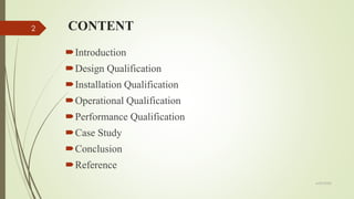 CONTENT
Introduction
Design Qualification
Installation Qualification
Operational Qualification
Performance Qualification
Case Study
Conclusion
Reference
6/29/2020
2
 