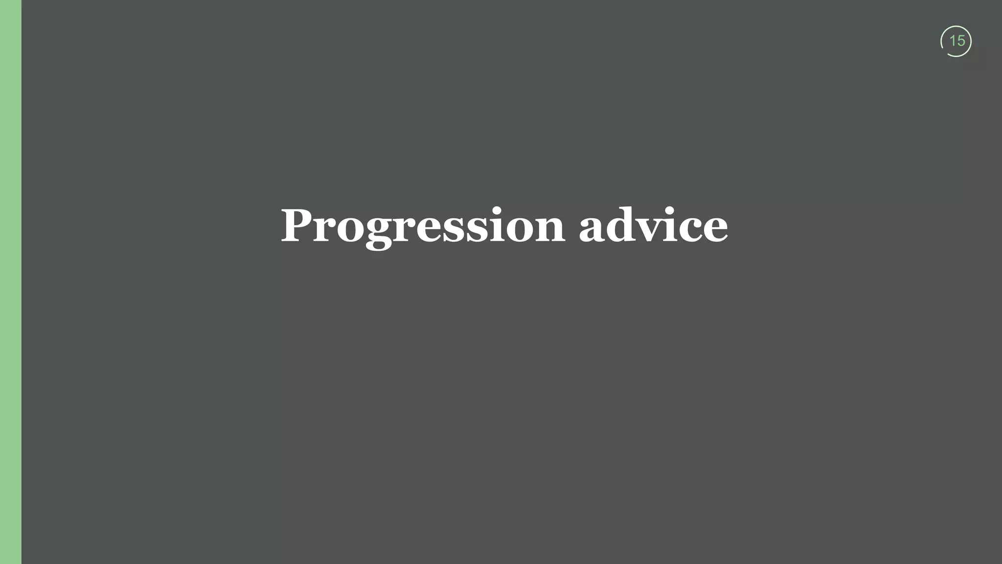 15
Progression advice
 