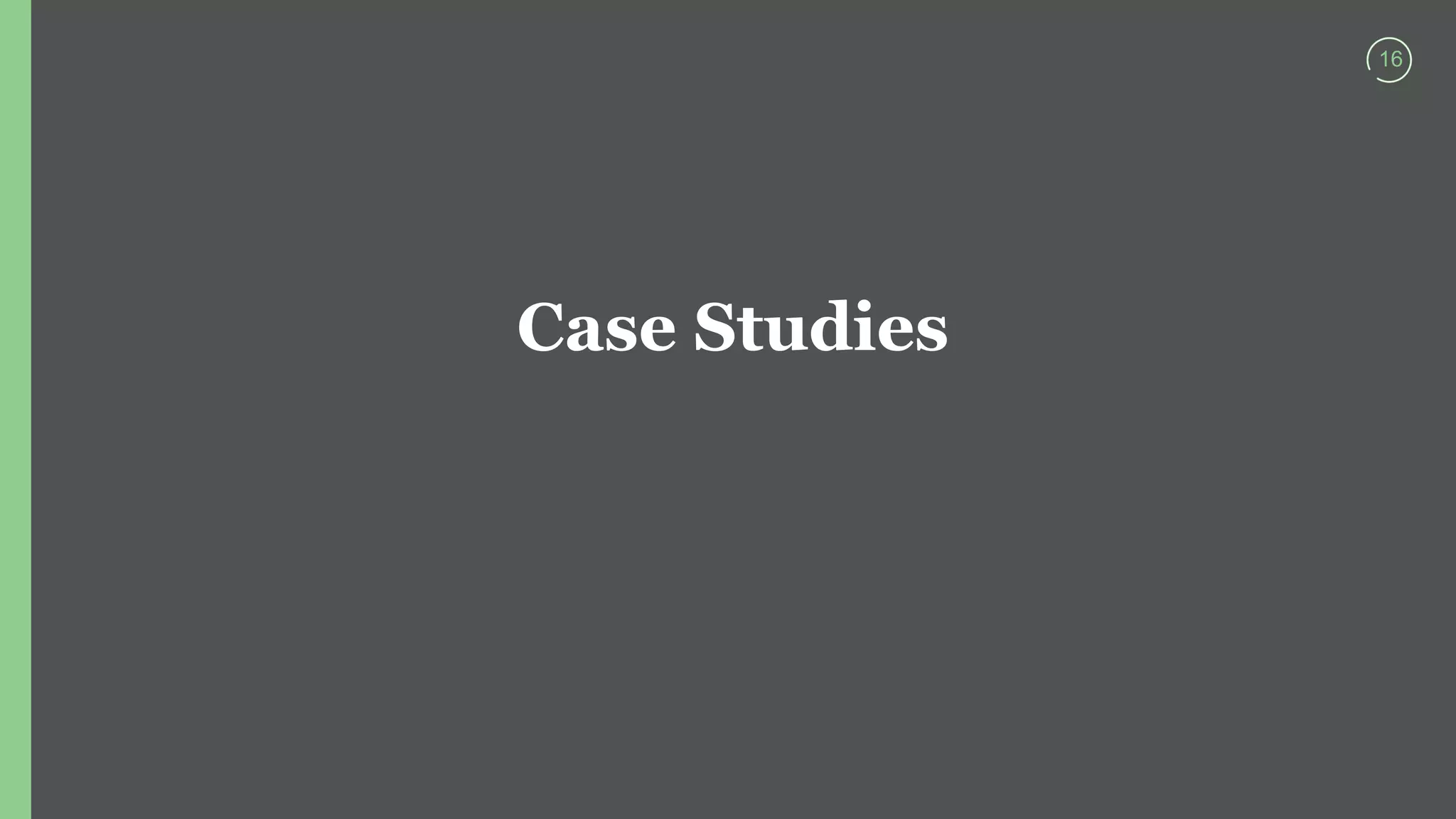 16
Case Studies
 