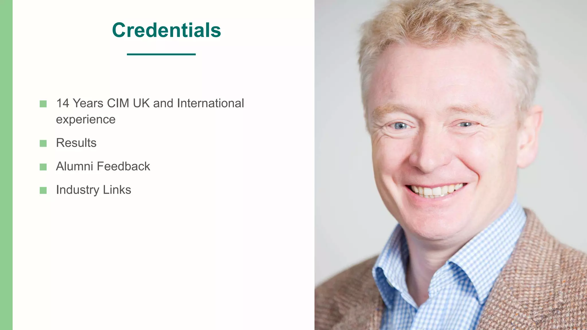Credentials
■ 14 Years CIM UK and International
experience
■ Results
■ Alumni Feedback
■ Industry Links
 