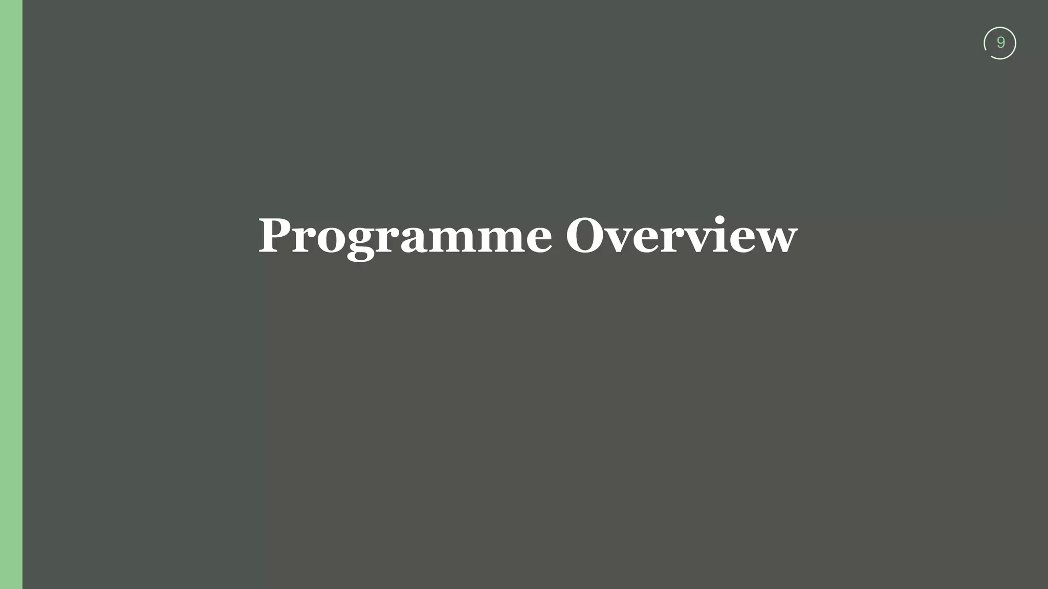 9
Programme Overview
 