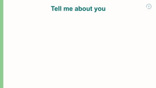 2
Tell me about you
 