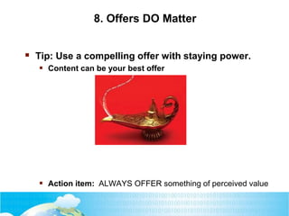 8. Offers DO Matter
 Tip: Use a compelling offer with staying power.
 Content can be your best offer
 Action item: ALWAYS OFFER something of perceived value
 