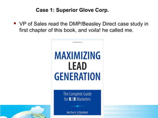 Case 1: Superior Glove Corp.
 VP of Sales read the DMP/Beasley Direct case study in
first chapter of this book, and voila...