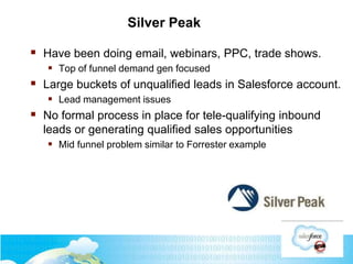 Silver Peak
 Have been doing email, webinars, PPC, trade shows.
 Top of funnel demand gen focused
 Large buckets of unq...