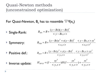 Quasi-Newton methods (unconstrained optimization) For Quasi-Newton, B k  has to resemble   2 f(x k ) Single-Rank: Symmetry:  Positive def.:   Inverse update: 