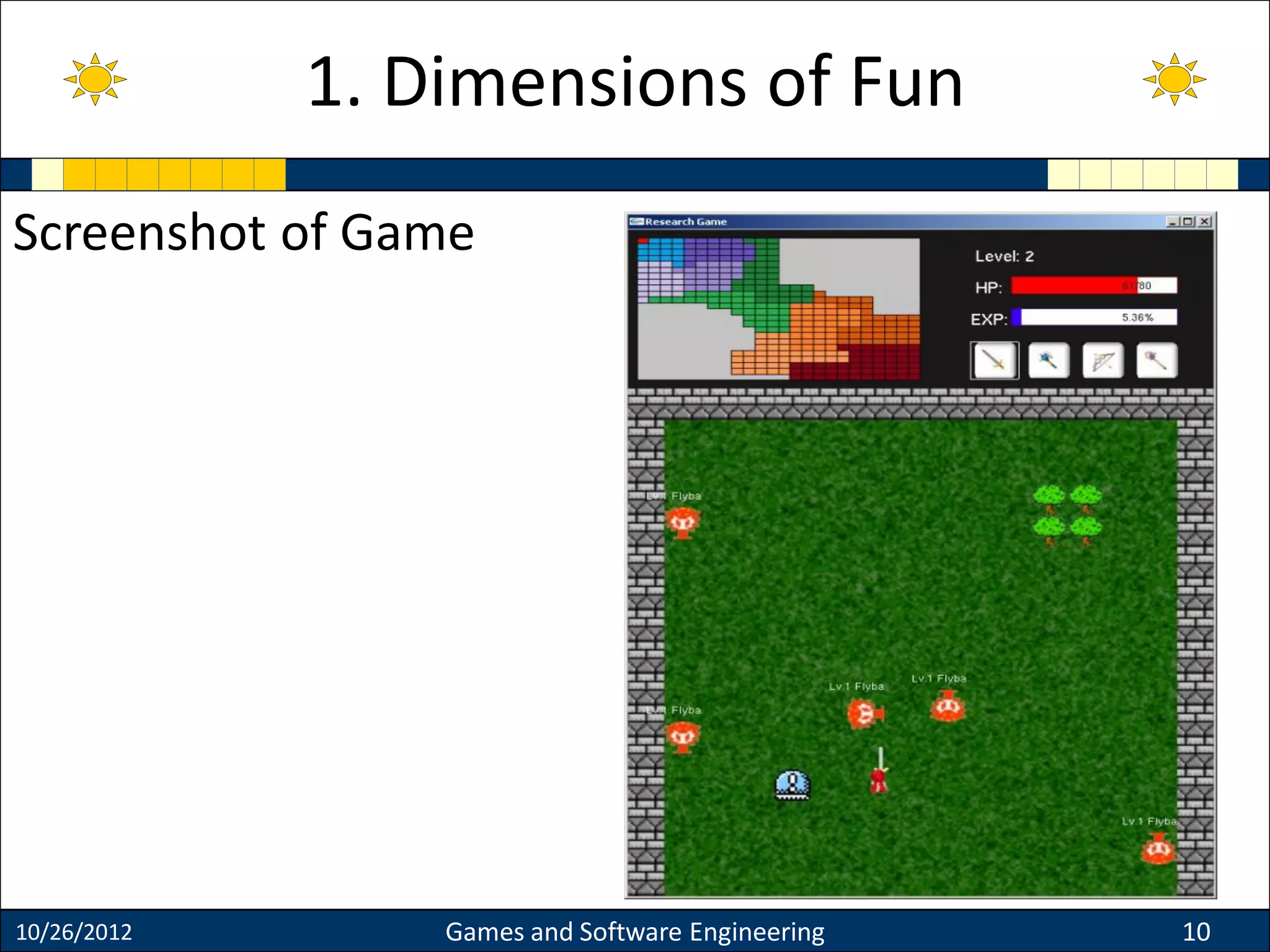 Screenshot of Game
10/26/2012 Games and Software Engineering 10
1. Dimensions of Fun
 