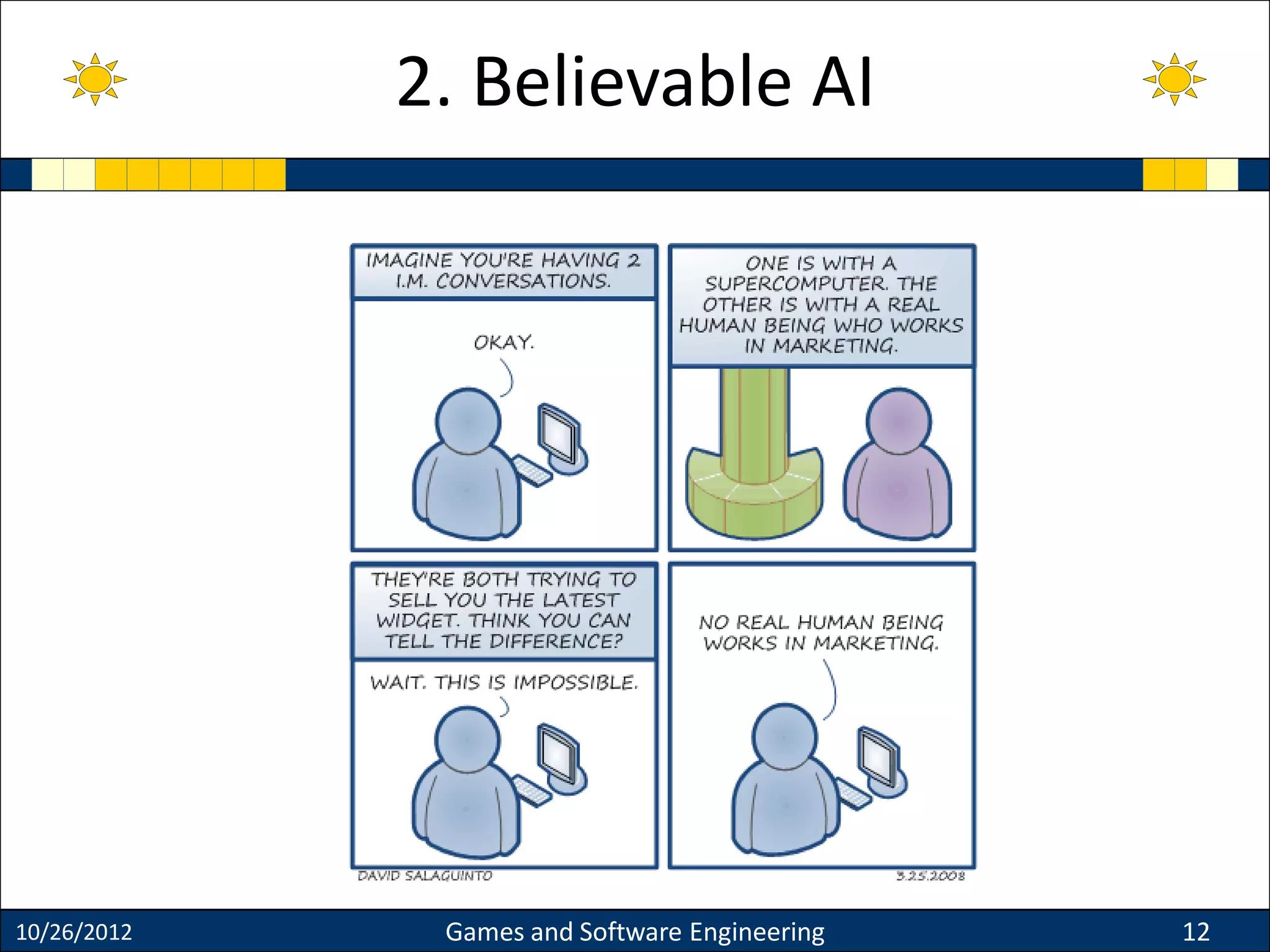 10/26/2012 Games and Software Engineering 12
2. Believable AI
 