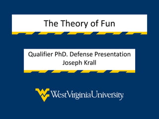 The Theory of Fun
Qualifier PhD. Defense Presentation
Joseph Krall
 
