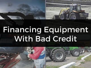Financing Equipment
With Bad Credit
 