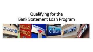 Qualifying for the
Bank Statement Loan Program
 