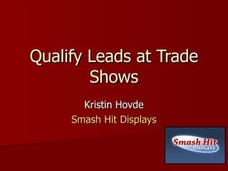 Qualify Leads at Trade Shows Kristin Hovde Smash Hit Displays 