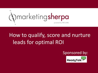 How to qualify, score and nurture
 leads for optimal ROI
                     Sponsored by:
 