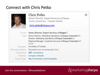 Connect with Chris Petko


                      chris.petko@eloqua.com




Join the conversation: #SherpaWebinar
 