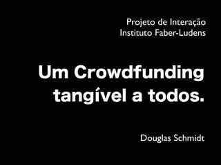 Projeto de Interação
Instituto Faber-Ludens




     Douglas Schmidt
 