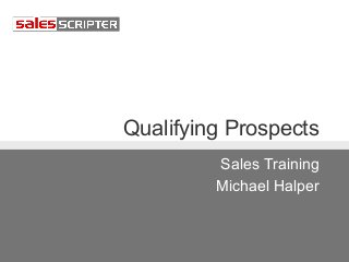 Qualifying Prospects
Sales Training
Michael Halper
 