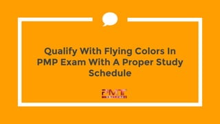 Qualify With Flying Colors In
PMP Exam With A Proper Study
Schedule
 