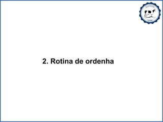 2. Rotina de ordenha
 