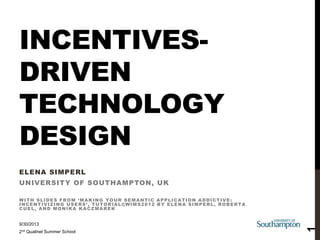 INCENTIVESDRIVEN
TECHNOLOGY
DESIGN
ELENA SIMPERL
UNIVERSITY OF SOUTHAMPTON, UK

9/30/2013
2nd Qualinet Summer School

1

W...