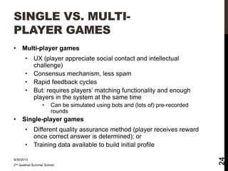 SINGLE VS. MULTIPLAYER GAMES
Multi-player games
•
•
•
•

UX (player appreciate social contact and intellectual
challenge)
...
