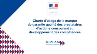 Charte d’usage de la marque
de garantie qualité des prestataires
d’actions concourant au
développement des compétences
 