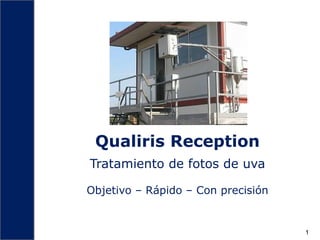 Qualiris Reception
Tratamiento de fotos de uva
Objetivo – Rápido – Con precisión
114/12/2011
 
