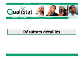 Résultats détaillés




QualiStat	
  Etudes	
  &	
  Conseil	
  	
  -­‐	
  	
  Mars	
  2013	
                       Page	
  5	
  
 