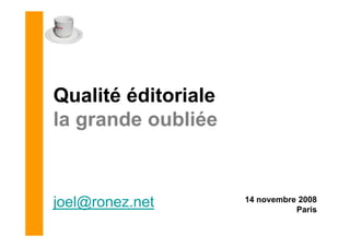 Qualité éditoriale
la grande oubliée



joel@ronez.net
j @                  14 novembre 2008
                                Paris
                                P i
 