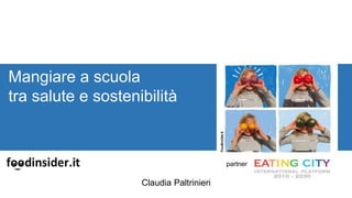 Mangiare a scuola
tra salute e sostenibilità
Claudia Paltrinieri
partner
 