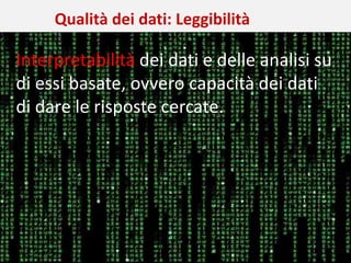 11 aprile 2018 | L’infermiere di ricerca: Ruoli e responsabilità
Qualità nelle Sperimentazioni Cliniche Edoardo la Sala
Interpretabilità dei dati e delle analisi su
di essi basate, ovvero capacità dei dati
di dare le risposte cercate.
Qualità dei dati: Leggibilità
 