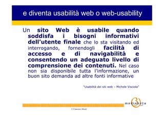 e diventa usabilità web o web-usability

Un sito Web è usabile quando
 soddisfa      i    bisogni   informativi
 dell’uten...