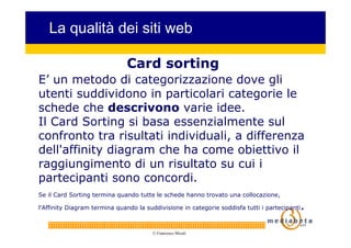 La qualità dei siti web

                              Card sorting
E’ un metodo di categorizzazione dove gli
utenti suddi...