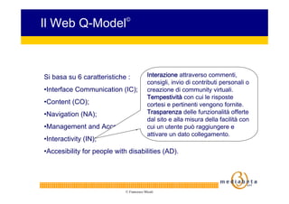 Il Web Q-Model               ©




                                Interazione attraverso commenti,
Si basa su 6 caratteri...