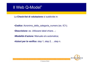 Il Web Q-Model             ©




La Check-list di valutazione si suddivide in:



•Codice: Acronimo_della_categoria_numero...