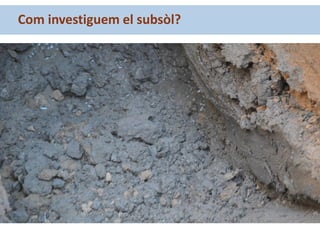 Com investiguem el subsòl?
 