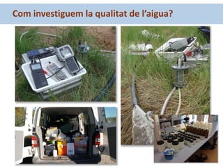 Com investiguem la qualitat de l’aigua?
 