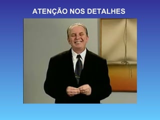 ATENÇÃO NOS DETALHES
 