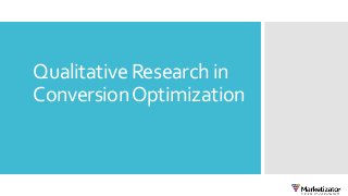 Qualitative Research in
ConversionOptimization
 