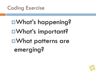 Coding Exercise

 What’s happening?
 What’s important?
 What patterns are
  emerging?
 