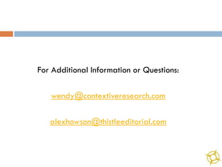 For Additional Information or Questions:

   wendy@contextiveresearch.com

   alexhowson@thistleeditorial.com
 