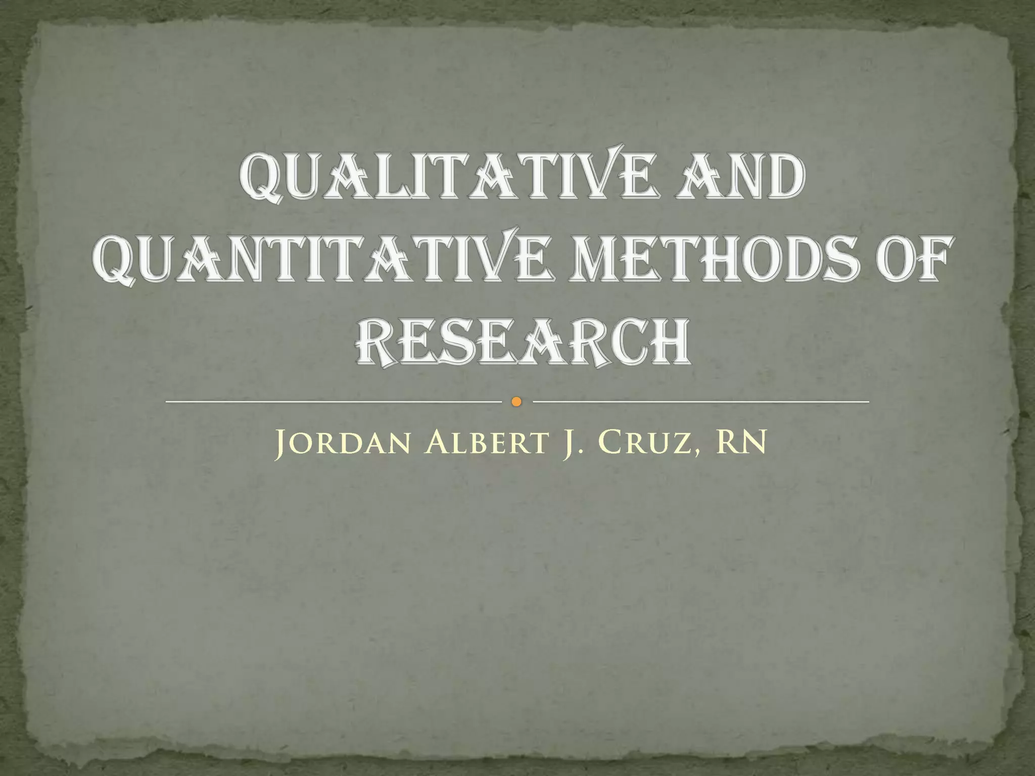 Jordan Albert J. Cruz, RNQualitative and Quantitative Methods of Research