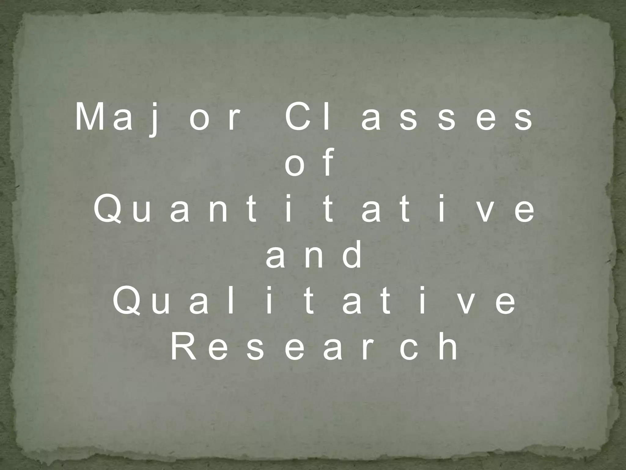 Major Classes of Quantitative and Qualitative Research