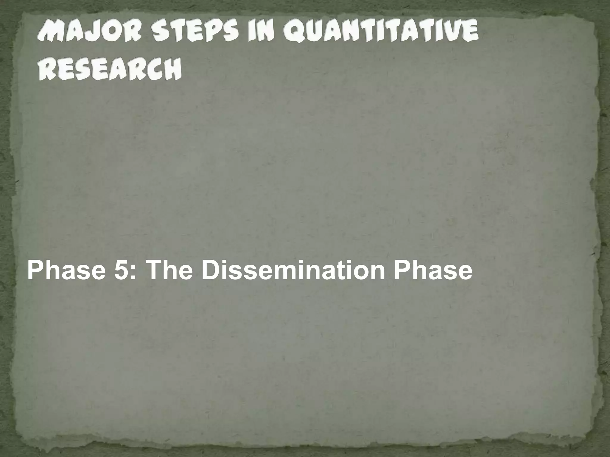 Major Steps in Quantitative ResearchPhase 5: The Dissemination Phase