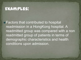 Examples:<br />Factors that contributed to hospital readmission in a HongKong hospital. A readmitted group was compared wi...