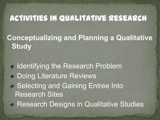 Activities in Qualitative Research<br />Conceptualizing and Planning a Qualitative Study<br /> Identifying the Research Pr...