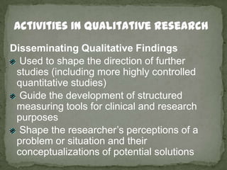 Activities in Qualitative Research<br />Disseminating Qualitative Findings<br /> Used to shape the direction of further st...