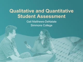Qualitative and Quantitative Student Assessment Gail Matthews-DeNatale Simmons College 